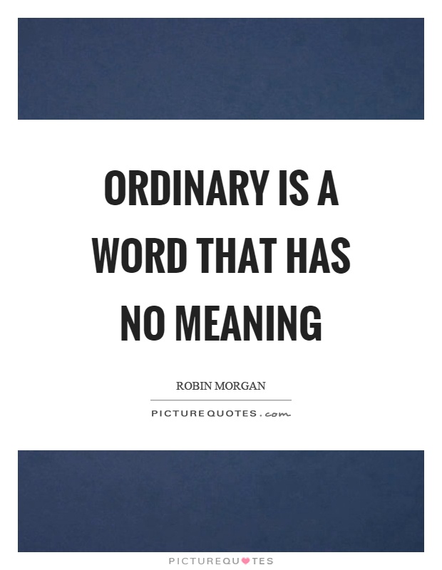 Ordinary is a word that has no meaning Picture Quote #1