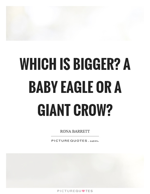 Which is bigger? A baby eagle or a giant crow? Picture Quote #1