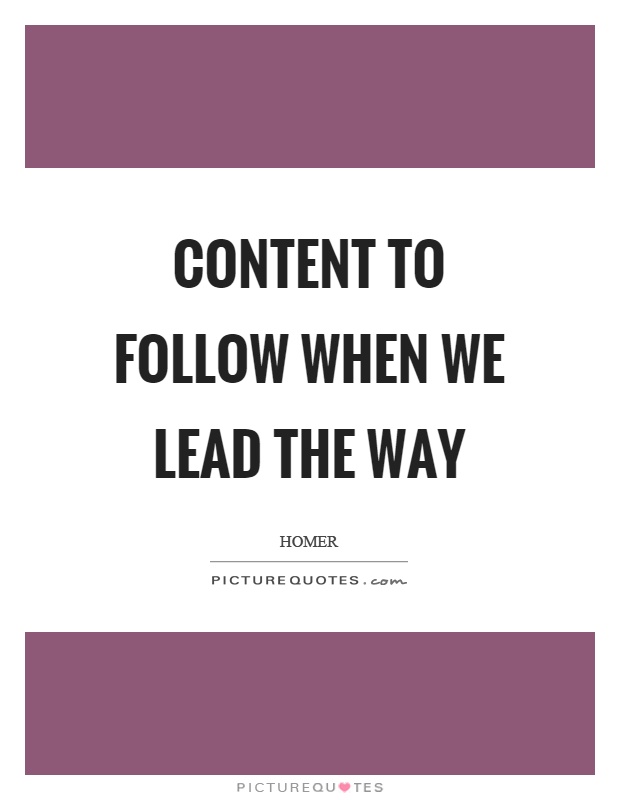 Content to follow when we lead the way Picture Quote #1