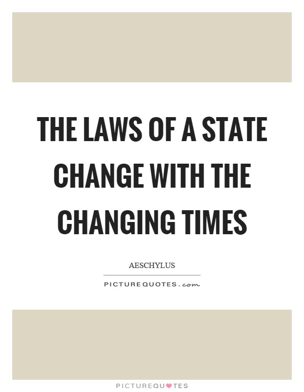 The laws of a state change with the changing times Picture Quote #1