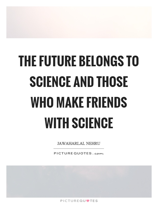 The future belongs to science and those who make friends with science Picture Quote #1