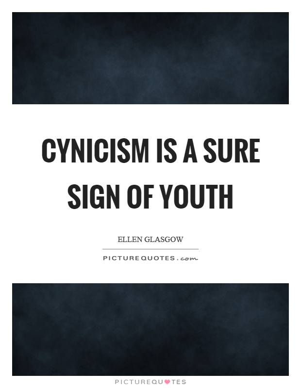 Cynicism is a sure sign of youth Picture Quote #1