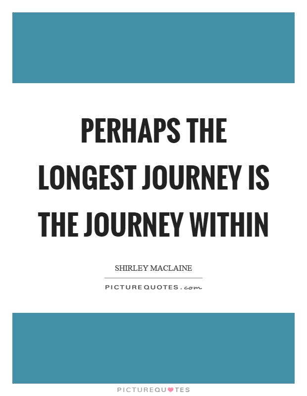 Perhaps the longest journey is the journey within Picture Quote #1