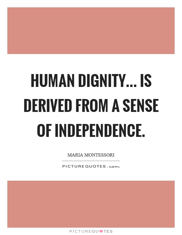 Human dignity... is derived from a sense of independence Picture Quote #1