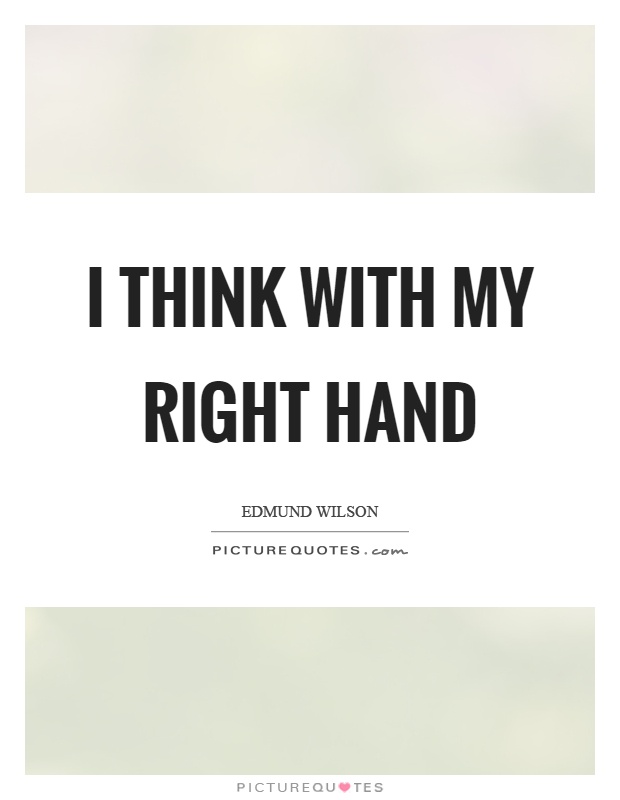 I think with my right hand Picture Quote #1