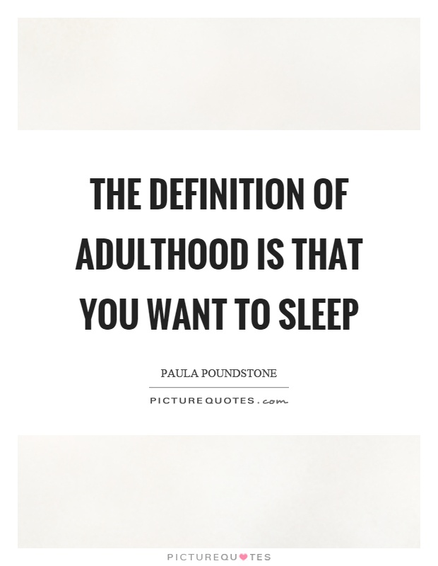 The definition of adulthood is that you want to sleep | Picture Quotes