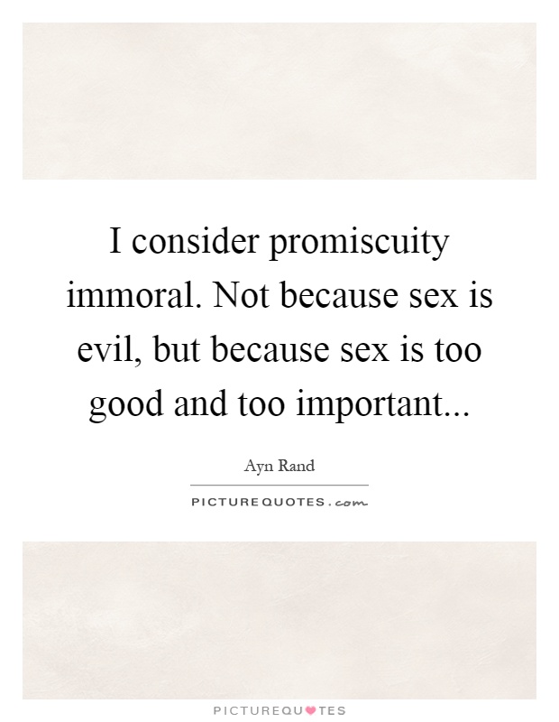 I Consider Promiscuity Immoral Not Because Sex Is Evil But Picture Quotes 