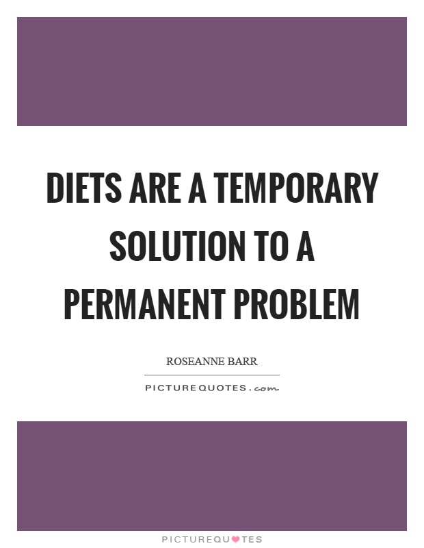 Diets are a temporary solution to a permanent problem Picture Quote #1