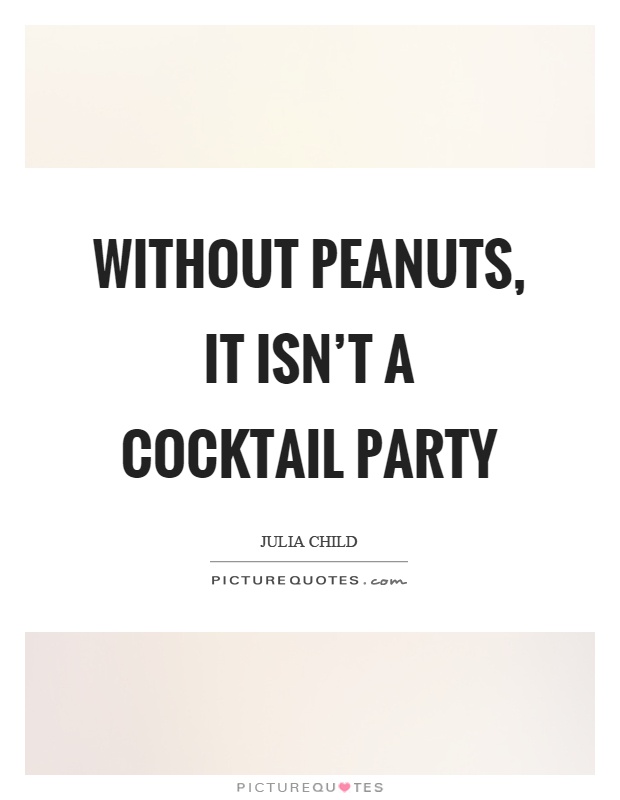 Without peanuts, it isn’t a cocktail party Picture Quote #1