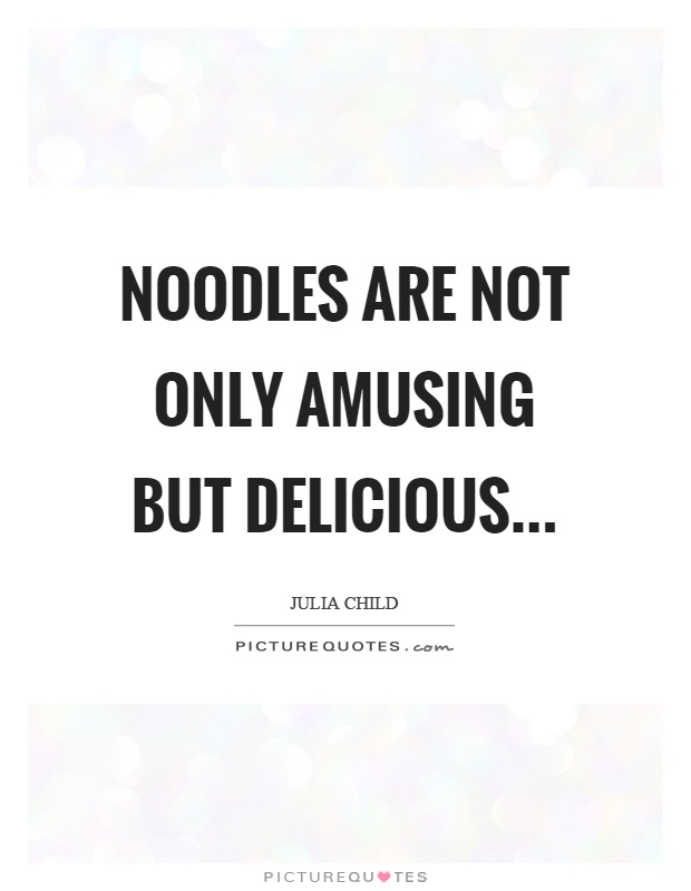 Noodles are not only amusing but delicious Picture Quote #1