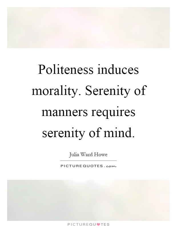 Politeness induces morality. Serenity of manners requires serenity of mind Picture Quote #1