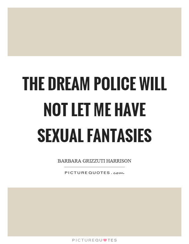 The dream police will not let me have sexual fantasies Picture Quote #1