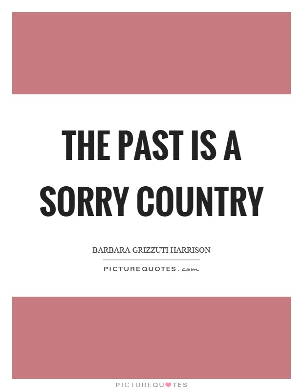 The past is a sorry country Picture Quote #1
