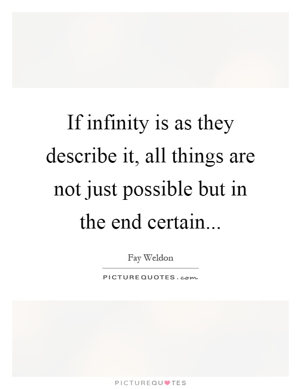 If infinity is as they describe it, all things are not just possible but in the end certain Picture Quote #1