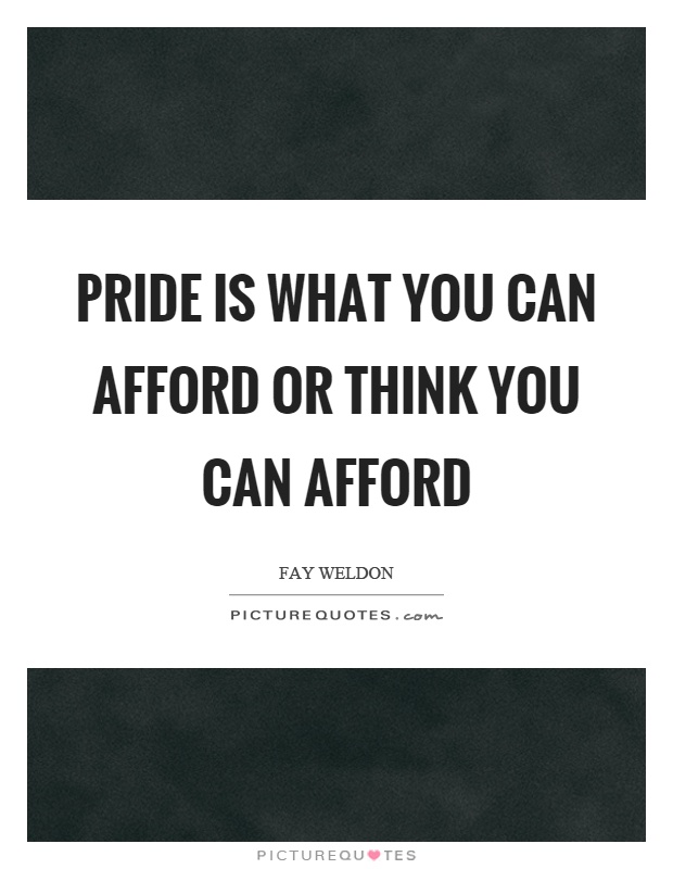 Pride is what you can afford or think you can afford Picture Quote #1