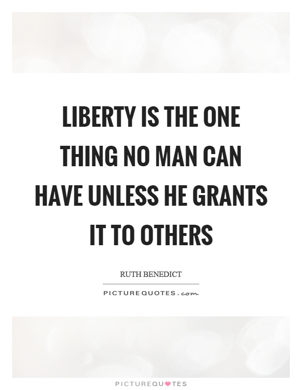 Liberty is the one thing no man can have unless he grants it to others Picture Quote #1