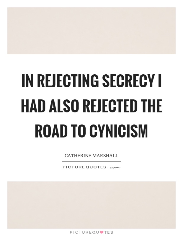 In rejecting secrecy I had also rejected the road to cynicism Picture Quote #1
