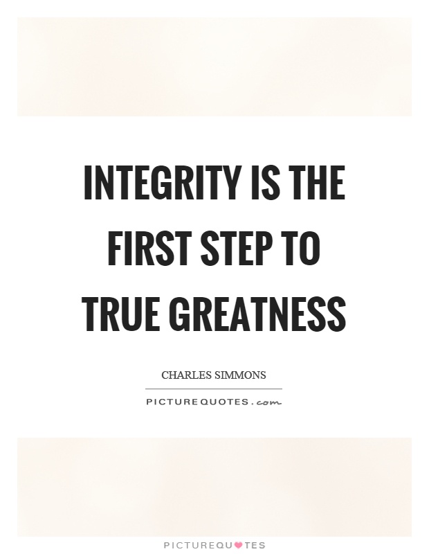 Integrity is the first step to true greatness Picture Quote #1