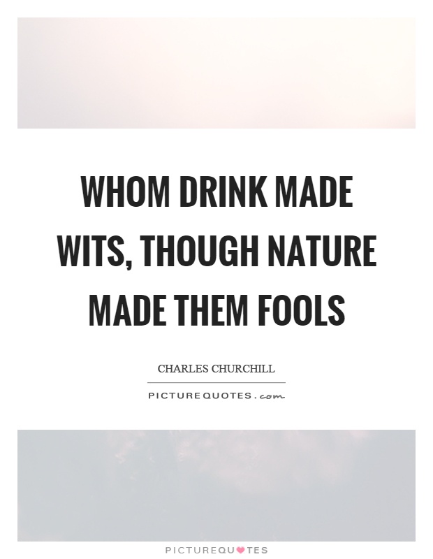 Whom drink made wits, though nature made them fools Picture Quote #1