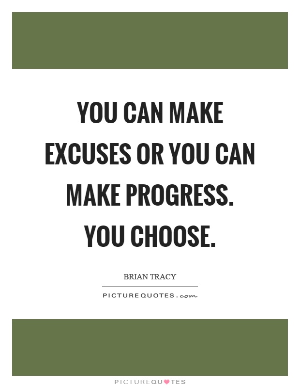 You can make excuses or you can make progress. You choose Picture Quote #1