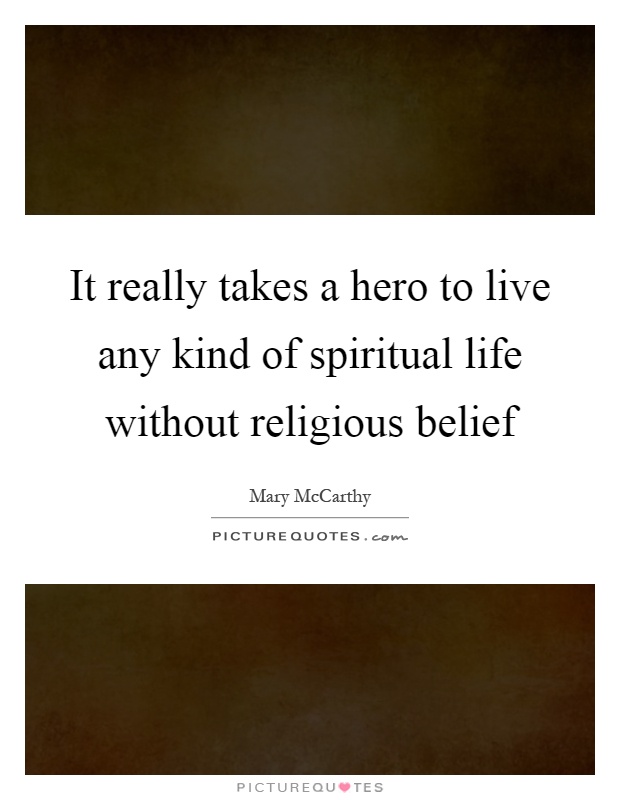 It really takes a hero to live any kind of spiritual life without religious belief Picture Quote #1