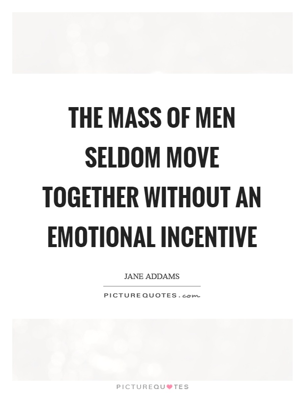 The mass of men seldom move together without an emotional incentive Picture Quote #1