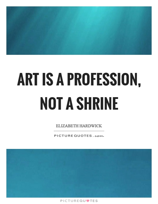 Art is a profession, not a shrine Picture Quote #1