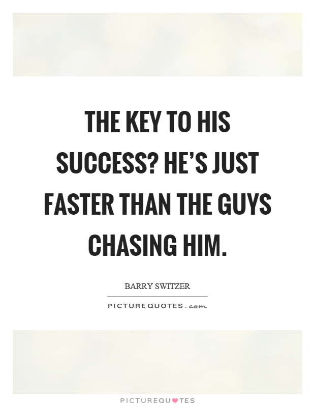 The key to his success? He’s just faster than the guys chasing him Picture Quote #1
