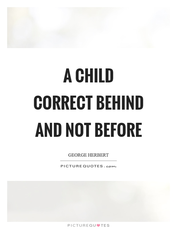 A child correct behind and not before Picture Quote #1