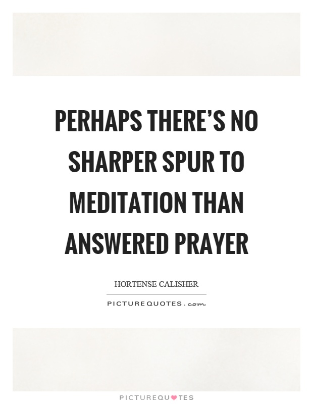 Perhaps there’s no sharper spur to meditation than answered prayer Picture Quote #1