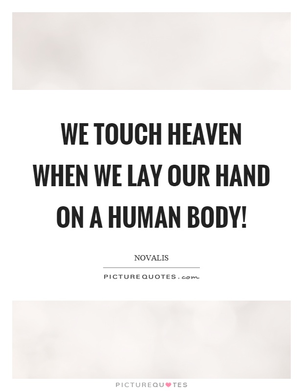 We touch heaven when we lay our hand on a human body! Picture Quote #1