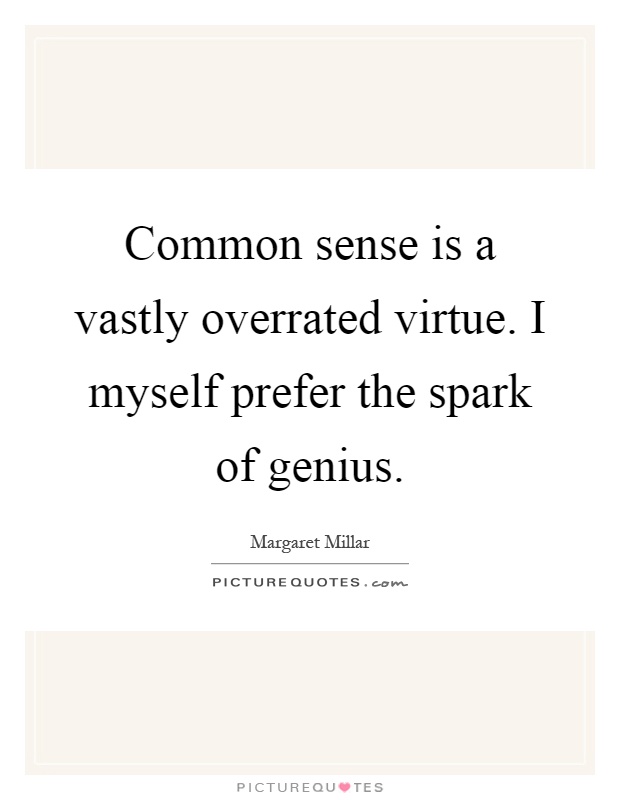 Common sense is a vastly overrated virtue. I myself prefer the spark of genius Picture Quote #1