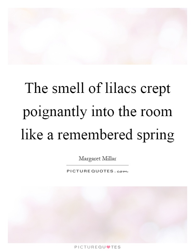 The smell of lilacs crept poignantly into the room like a remembered spring Picture Quote #1