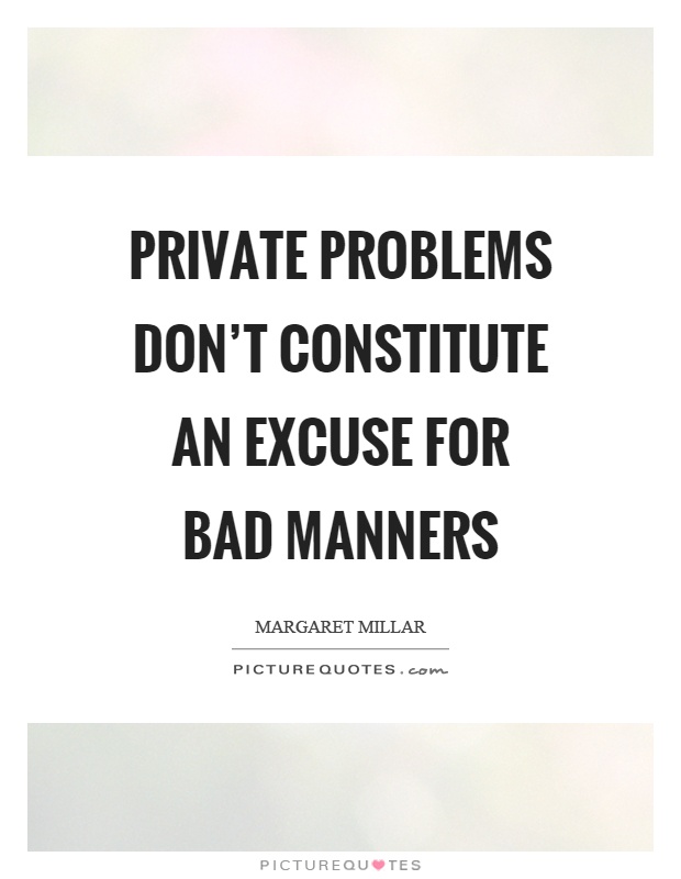 Private problems don't constitute an excuse for bad manners Picture Quote #1