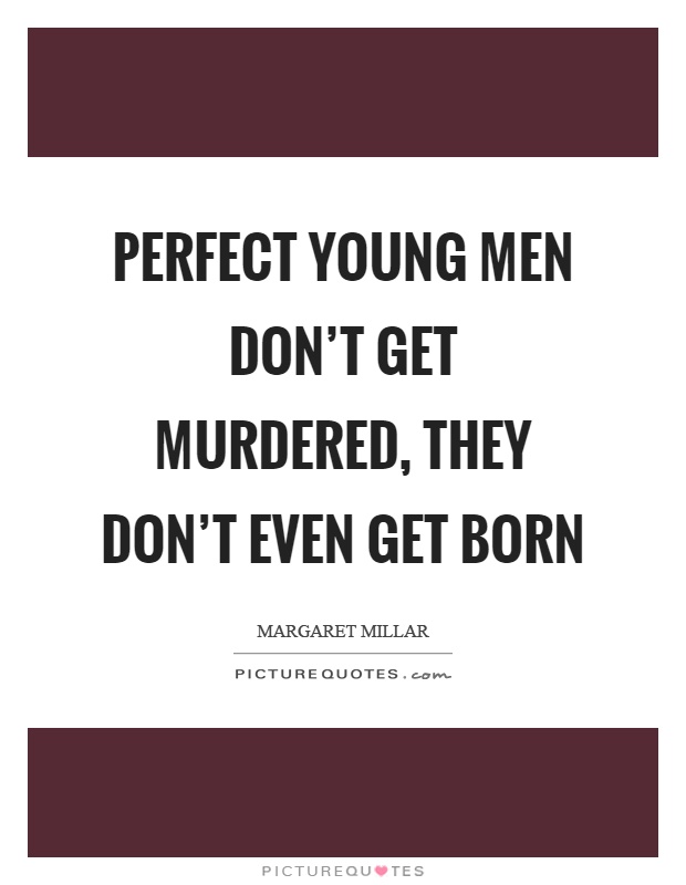 Perfect young men don't get murdered, they don't even get born Picture Quote #1
