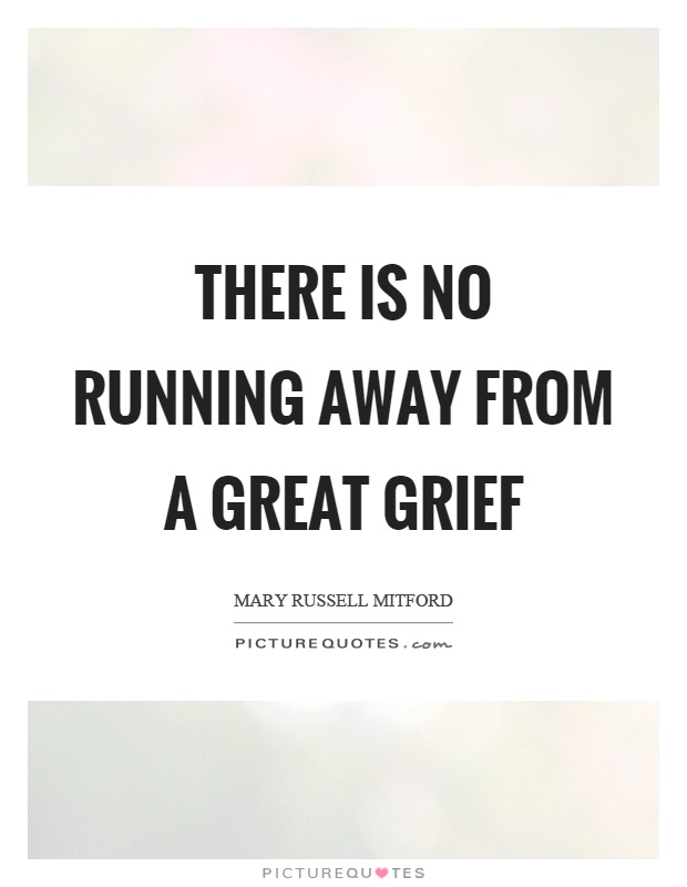 There is no running away from a great grief Picture Quote #1