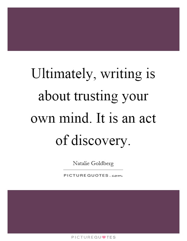 Ultimately, writing is about trusting your own mind. It is an act of discovery Picture Quote #1