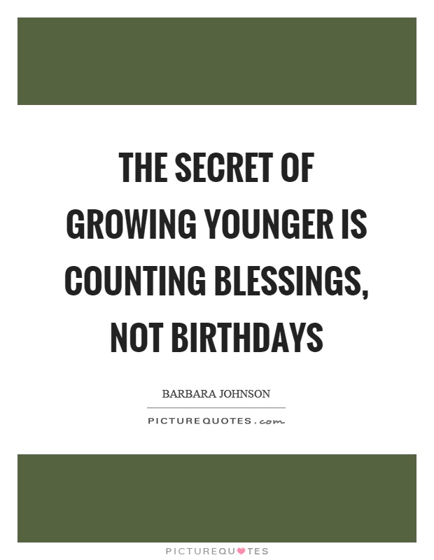 The secret of growing younger is counting blessings, not birthdays Picture Quote #1