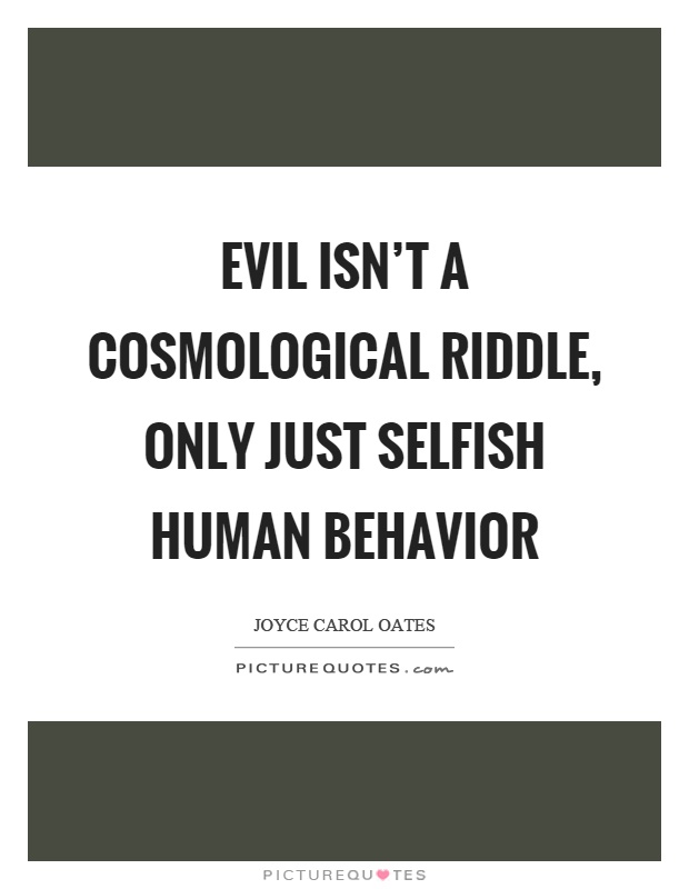Evil isn't a cosmological riddle, only just selfish human behavior Picture Quote #1