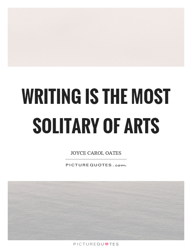 Writing is the most solitary of arts Picture Quote #1