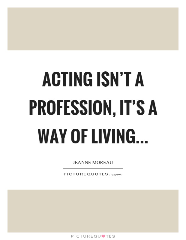 Acting isn’t a profession, it’s a way of living Picture Quote #1