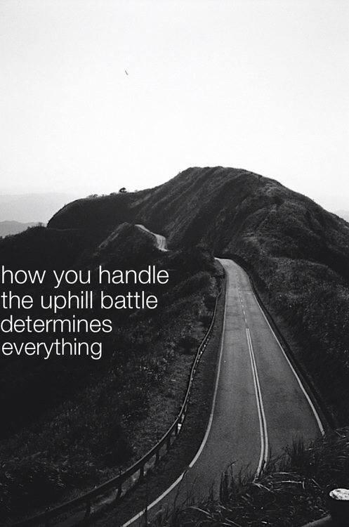How you handle the uphill battle determines everything Picture Quote #1