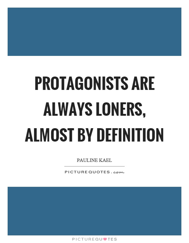 Protagonists are always loners, almost by definition Picture Quote #1