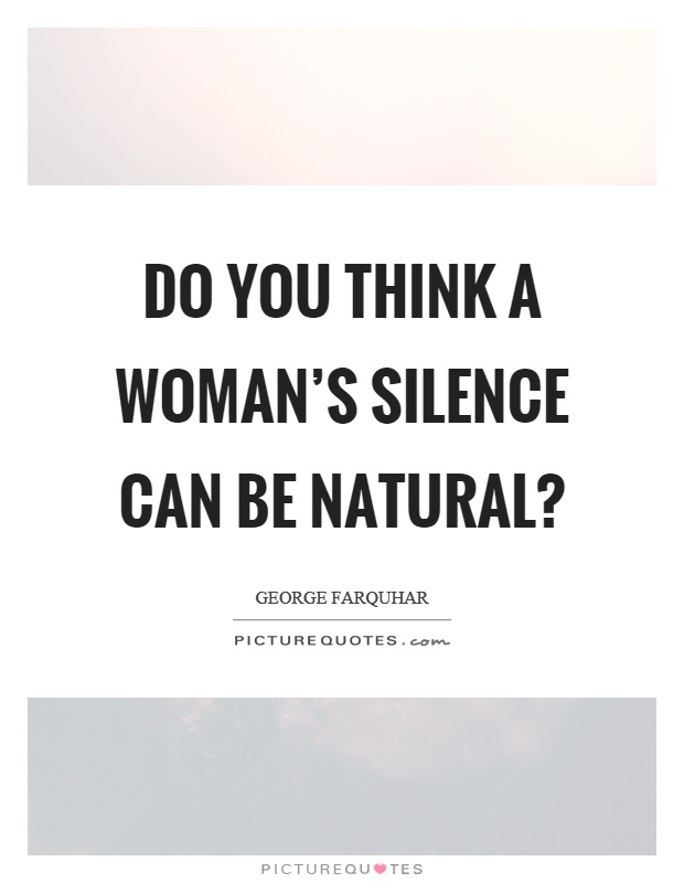 Do you think a woman’s silence can be natural? Picture Quote #1