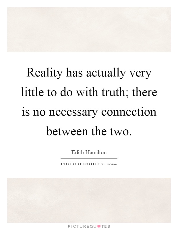 Reality has actually very little to do with truth; there is no necessary connection between the two Picture Quote #1