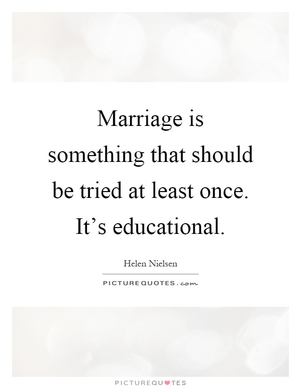 Marriage is something that should be tried at least once. It’s educational Picture Quote #1