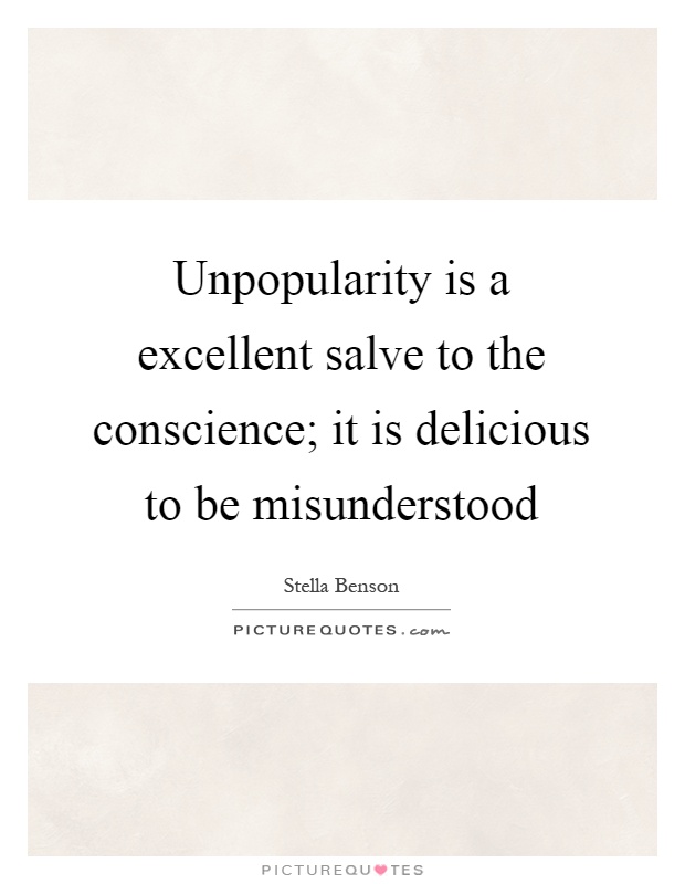 Unpopularity is a excellent salve to the conscience; it is delicious to be misunderstood Picture Quote #1