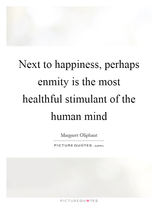 Next to happiness, perhaps enmity is the most healthful stimulant of the human mind Picture Quote #1