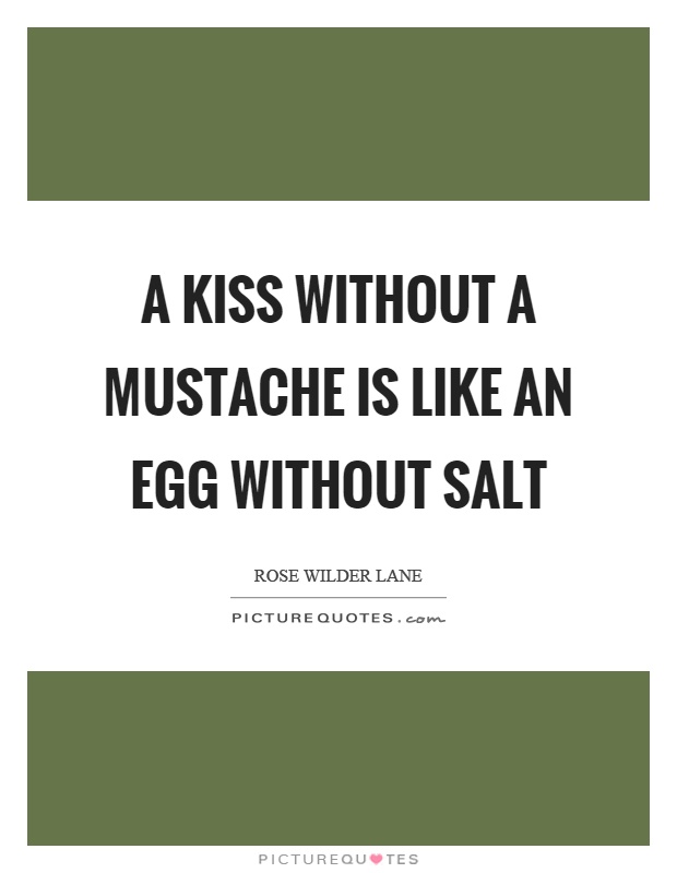 A kiss without a mustache is like an egg without salt Picture Quote #1