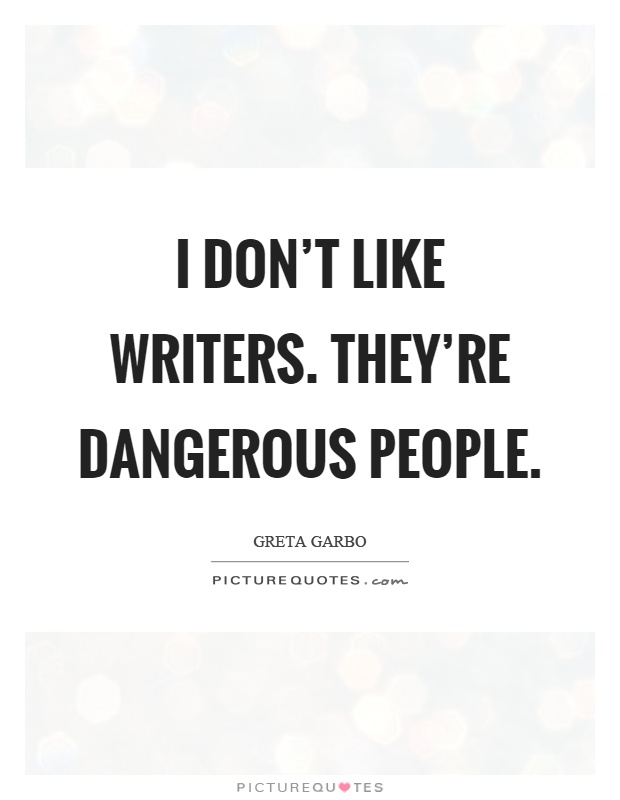I don't like writers. They're dangerous people Picture Quote #1